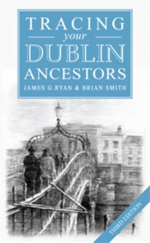 Tracing your Dublin Ancestors by James G Ryan & Brian Smith